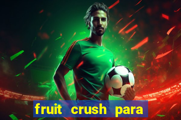 fruit crush para ganhar dinheiro